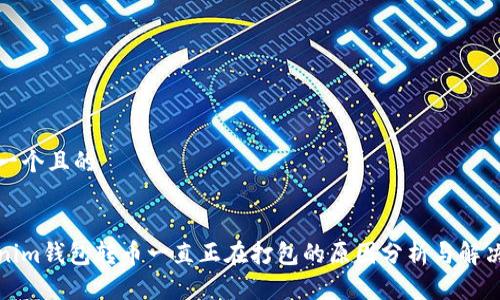 思考一个且的


Tokenim钱包转币一直正在打包的原因分析与解决方案