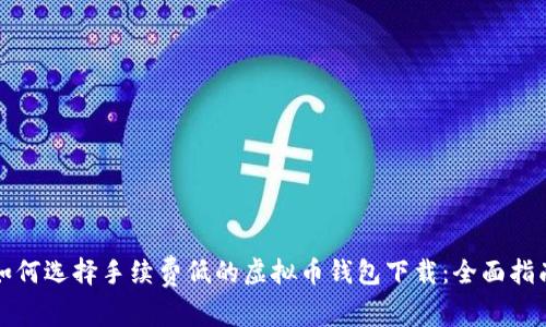 如何选择手续费低的虚拟币钱包下载：全面指南