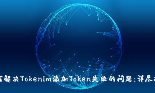 如何解决Tokenim添加Token失败的问题：详尽指南