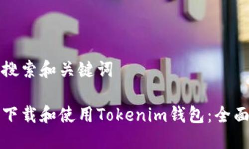 用户搜索和关键词

如何下载和使用Tokenim钱包：全面指南