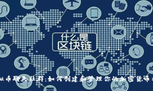虚拟币聊天社群：如何创建和管理你的加密货币社区