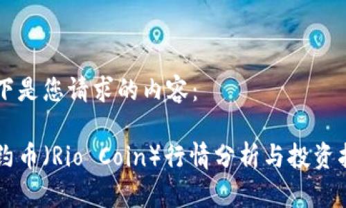 以下是您请求的内容：

里约币（Rio Coin）行情分析与投资指南
