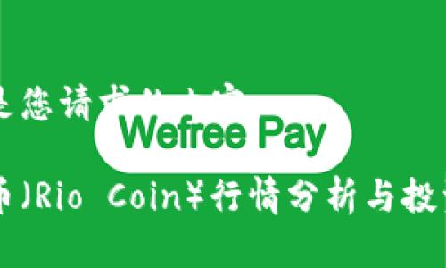 以下是您请求的内容：

里约币（Rio Coin）行情分析与投资指南