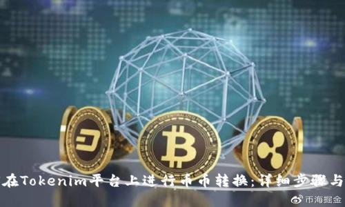 如何在Tokenim平台上进行币币转换：详细步骤与技巧