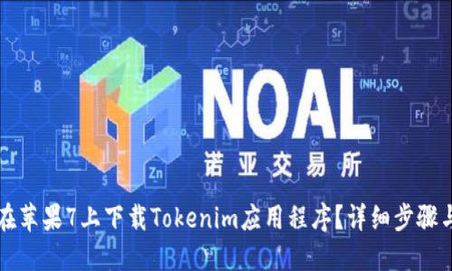 如何在苹果7上下载Tokenim应用程序？详细步骤与指南