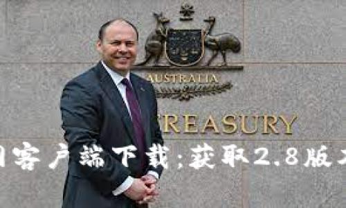 Tokenim官网客户端下载：获取2.8版本的完整指南