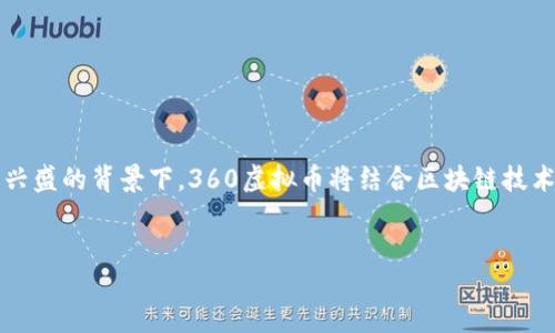 项目概述
360虚拟币是由360公司推出的一种数字货币，旨在推动数字经济的发展，同时为用户提供更加安全、便捷的支付体验。在数字货币市场日益兴盛的背景下，360虚拟币将结合区块链技术，致力于构建一个信誉良好的数字资产管理生态系统。以下是对360虚拟币的深入探讨，包括其背景、特点、应用场景及未来发展潜力等方面。

及关键词
360虚拟币：探索数字货币的未来与潜力