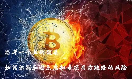 思考一个且的优质

如何识别和避免虚拟币项目方跑路的风险