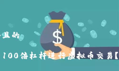 思考一个且的

如何利用100倍杠杆进行虚拟币交易？全面指南