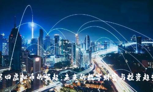 第四虚拟币的崛起：未来的数字财富与投资趋势