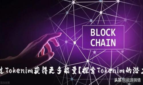 如何通过Tokenim获得更多能量？探索Tokenim的潜力与应用