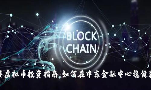 迪拜虚拟币投资指南：如何在中东金融中心稳健获利