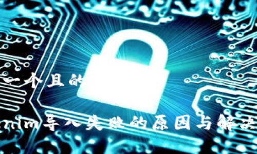 思考一个且的优质

Tokenim导入失败的原因与解决方案