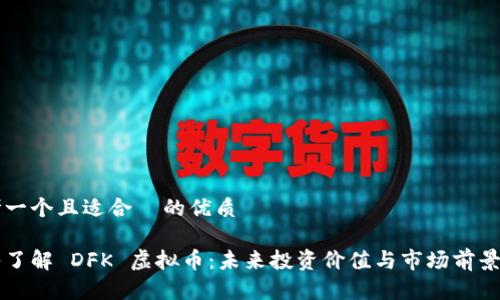 思考一个且适合  的优质

深入了解 DFK 虚拟币：未来投资价值与市场前景分析