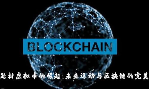 优质
体育题材虚拟币的崛起：未来运动与区块链的完美结合