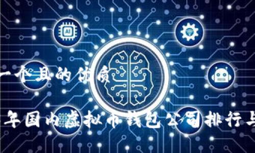 思考一个且的优质

2023年国内虚拟币钱包公司排行与比较