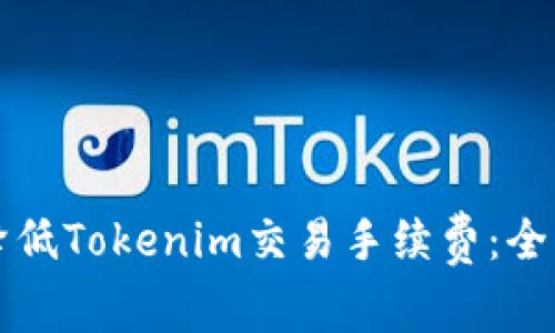 如何降低Tokenim交易手续费：全面指南
