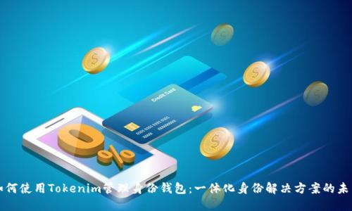 如何使用Tokenim管理身份钱包：一体化身份解决方案的未来
