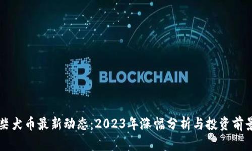 柴犬币最新动态：2023年涨幅分析与投资前景
