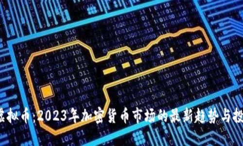 Bitex虚拟币：2023年加密货币市场的最新趋势与投资机会