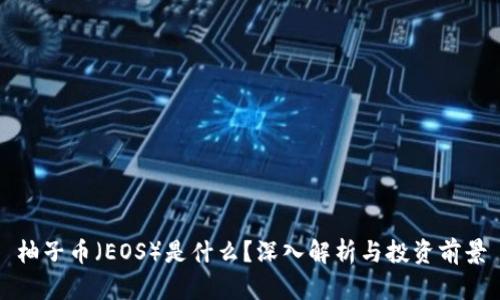 柚子币（EOS）是什么？深入解析与投资前景
