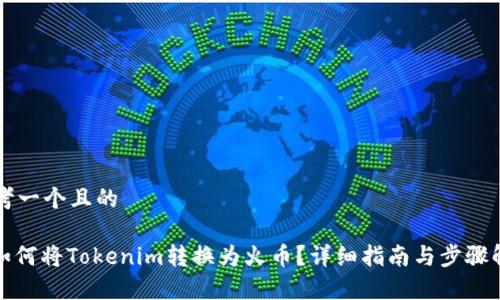 思考一个且的

: 如何将Tokenim转换为火币？详细指南与步骤解析