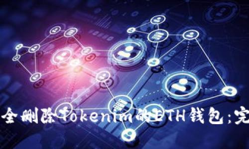 如何安全删除Tokenim的ETH钱包：完整指南