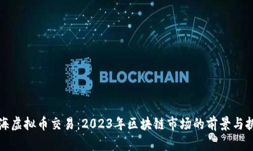上海虚拟币交易：2023年区块链市场的前景与挑战