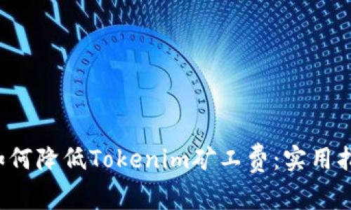 如何降低Tokenim矿工费:实用指南