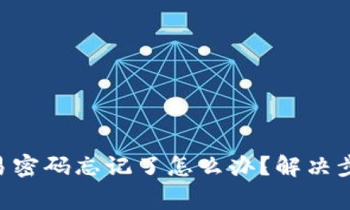 : tokenim交易密码忘记了怎么办?解决步骤与注意事项