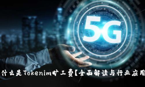 什么是Tokenim旷工费？全面解读与行业应用