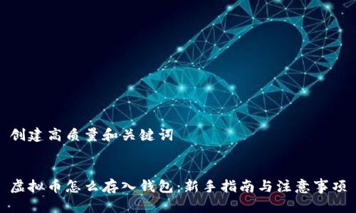 创建高质量和关键词


虚拟币怎么存入钱包：新手指南与注意事项