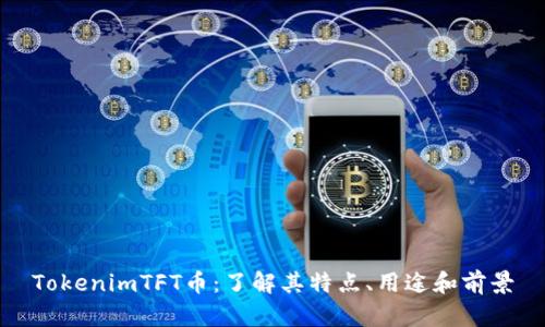 TokenimTFT币：了解其特点、用途和前景