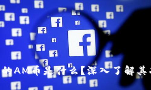 Tokenim中的AM币是什么？深入了解其功能与价值