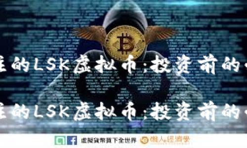 值得关注的LSK虚拟币：投资前的必读指南

值得关注的LSK虚拟币：投资前的必读指南