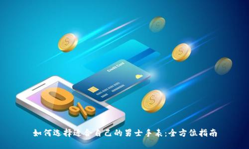 如何选择适合自己的男士手表：全方位指南