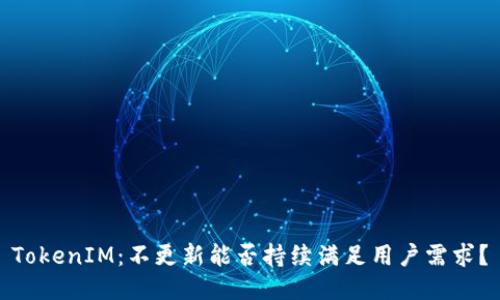 TokenIM：不更新能否持续满足用户需求？