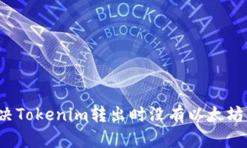 如何解决Tokenim转出时没有以太坊的问题？
