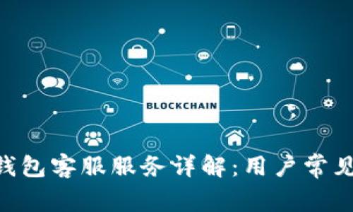Tokenim钱包客服服务详解：用户常见问题解答