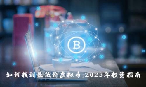 如何找到最低价虚拟币：2023年投资指南