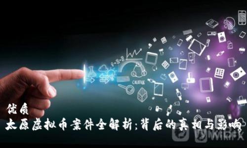 优质
太原虚拟币案件全解析：背后的真相与影响