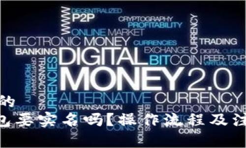 思考一个且的  
Tokenim钱包要实名吗？操作流程及注意事项详解