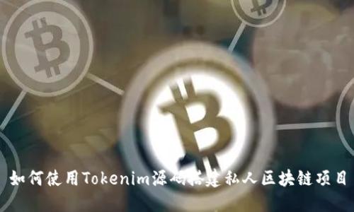 如何使用Tokenim源码搭建私人区块链项目