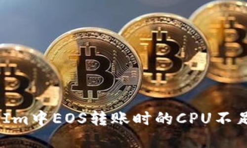 如何解决TokenIm中EOS转账时的CPU不足问题:全面指南