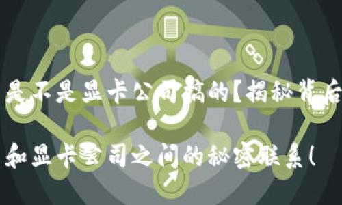 虚拟币是不是显卡公司搞的？揭秘背后的真相

虚拟币和显卡公司之间的秘密联系！