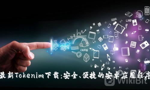 最新Tokenim下载：安全、便捷的安卓应用程序