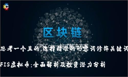 思考一个且的，选择精准的形容词修饰关键词

FIS虚拟币：全面解析及投资潜力分析
