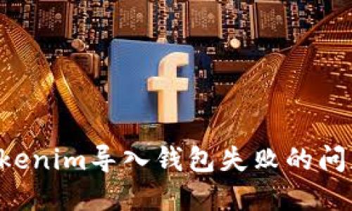 如何解决Tokenim导入钱包失败的问题：详尽指南