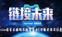 tokenim能否直接购买数字货币？详解方法与注意事