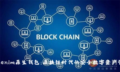 探索Tokenim原生钱包：区块链时代的安全数字资产管理神器
